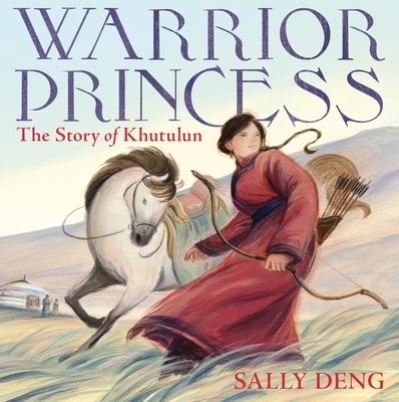 Cover for Sally Deng · Warrior Princess: The Story of Khutulun (Hardcover Book) (2022)