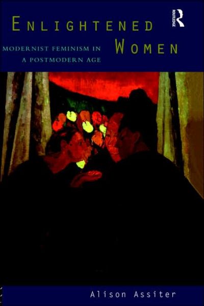 Enlightened Women: Modernist Feminism in a Postmodern Age - Alison Assiter - Books - Taylor & Francis Ltd - 9780415083386 - December 28, 1995