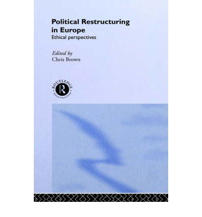 Political Restructuring in Europe: Ethical Perspectives - Chris Brown - Bøker - Taylor & Francis Ltd - 9780415096386 - 11. november 1993