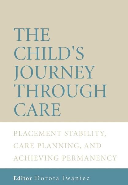 The Child's Journey Through Care: Placement Stability, Care Planning, and Achieving Permanency - D Iwaniec - Livres - John Wiley & Sons Inc - 9780470011386 - 28 juillet 2006