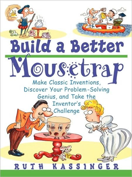 Cover for Ruth Kassinger · Build a Better Mousetrap: Make Classic Inventions, Discover Your Problem-Solving Genius, and Take the Inventor's Challenge (Paperback Bog) (2002)