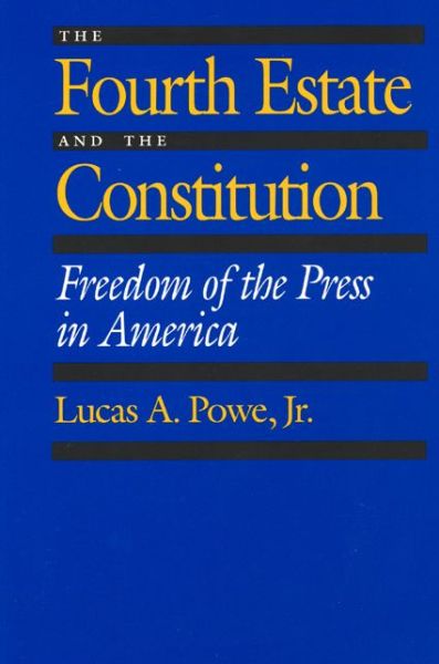Cover for Lucas A. Powe · The Fourth Estate and the Constitution: Freedom of the Press in America (Paperback Book) (1992)