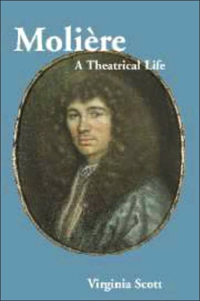 Cover for Scott, Virginia (University of Massachusetts, Amherst) · Moliere: A Theatrical Life (Paperback Book) (2002)