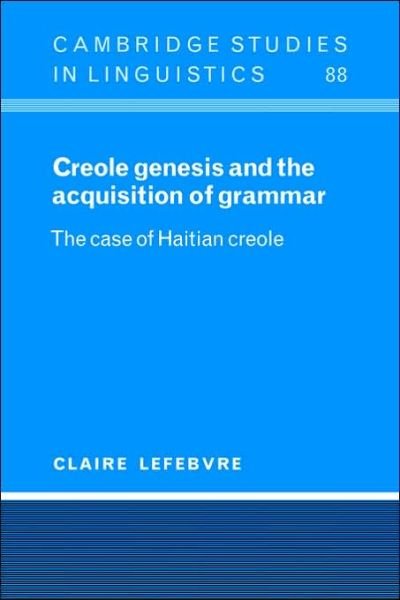 Cover for Lefebvre, Claire (Universite du Quebec, Montreal) · Creole Genesis and the Acquisition of Grammar: The Case of Haitian Creole - Cambridge Studies in Linguistics (Pocketbok) (2006)