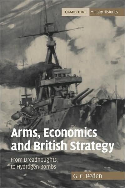 Cover for Peden, G. C. (University of Stirling) · Arms, Economics and British Strategy: From Dreadnoughts to Hydrogen Bombs - Cambridge Military Histories (Taschenbuch) (2009)