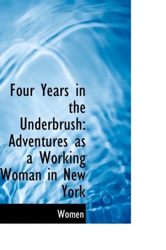 Four Years in the Underbrush: Adventures As a Working Woman in New York - Women - Books - BiblioLife - 9780559927386 - January 28, 2009