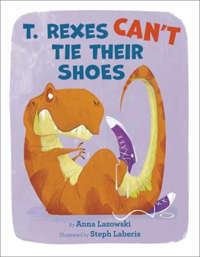 Cover for Anna Lazowski · T. Rexes Can't Tie Their Shoes (Hardcover Book) (2021)