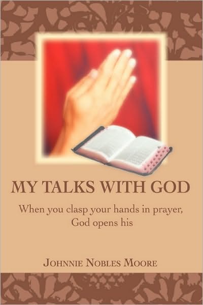 Cover for Johnnie Nobles Moore · My Talks with God: when You Clasp Your Hands in Prayer, God Opens His (Paperback Book) (2006)