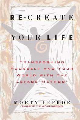 Cover for Morty Lefkoe · Re-create Your Life: Transforming Your Life and Your World with the Lefkoe Method (Paperback Book) (2003)