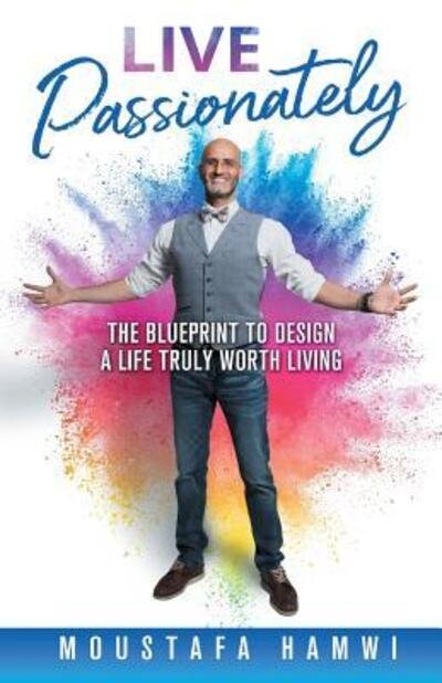 Cover for Moustafa Hamwi · Live Passionately: The Blueprint to Design a Life Truly Worth Living (Paperback Book) (2019)