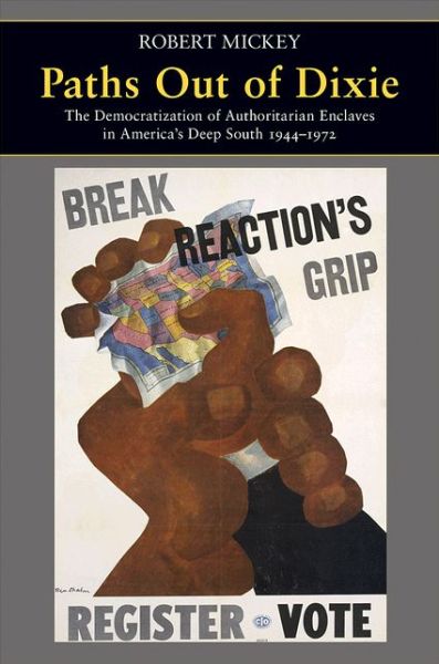 Cover for Robert Mickey · Paths Out of Dixie: The Democratization of Authoritarian Enclaves in America's Deep South, 1944-1972 - Princeton Studies in American Politics (Hardcover Book) (2015)