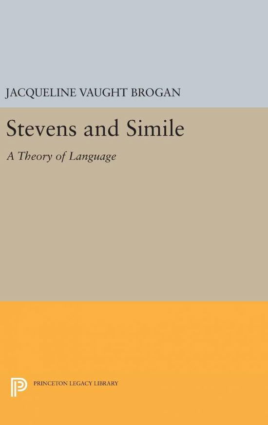 Stevens and Simile: A Theory of Language - Princeton Legacy Library - Jacqueline Vaught Brogan - Książki - Princeton University Press - 9780691638386 - 19 kwietnia 2016