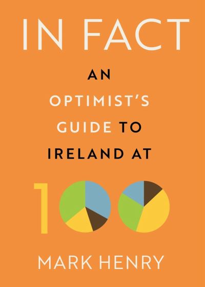 In Fact: An Optimist’s Guide to Ireland at 100 - Mark Henry - Bücher - Gill - 9780717190386 - 15. Oktober 2021