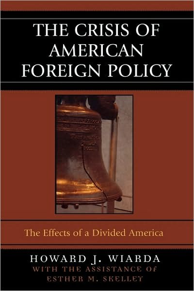 Cover for Wiarda, Howard J., University of Georgia (la · The Crisis of American Foreign Policy: The Effects of a Divided America (Pocketbok) (2006)