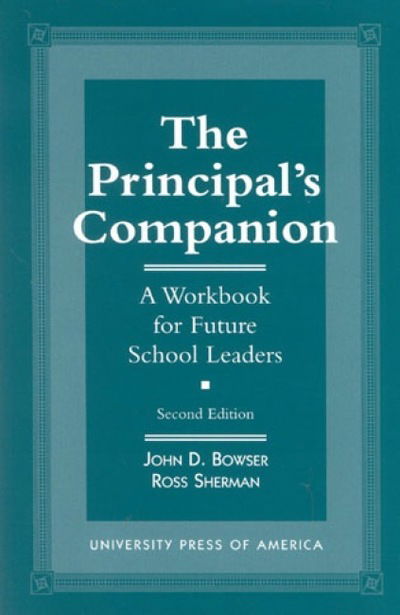 The Principal's Companion: A Workbook for Future School Leaders - John D. Bowser - Books - University Press of America - 9780761803386 - June 27, 1996