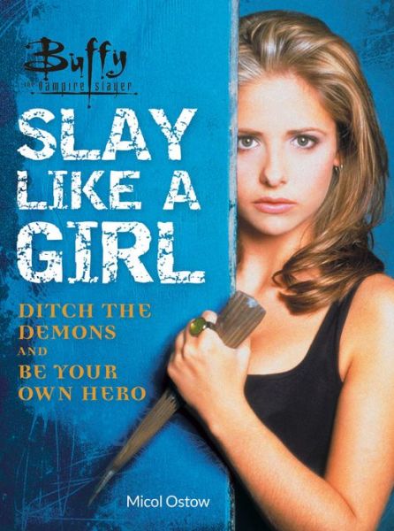 Cover for Micol Ostow · Buffy the Vampire Slayer: Slay Like a Girl: Ditch the Demons and Be Your Own Hero (Paperback Book) (2019)