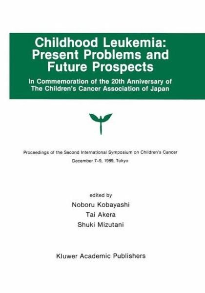 Cover for Noboru Ed. Kobayashi · Childhood Leukemia: Present Problems and Future Prospects: Proceedings of the Second International Symposium on Children#x2019; s Cancer Tokyo, Japan, December 7-9, 1989 - Developments in Oncology (Hardcover Book) [1991 edition] (1991)
