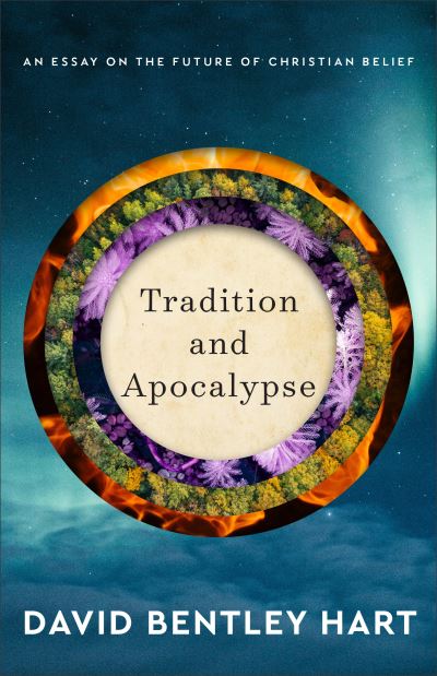 Cover for David Bentley Hart · Tradition and Apocalypse – An Essay on the Future of Christian Belief (Inbunden Bok) (2022)