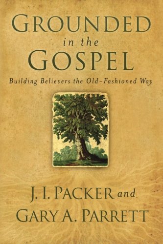 Cover for J. I. Packer · Grounded in the Gospel - Building Believers the Old-Fashioned Way (Pocketbok) (2010)