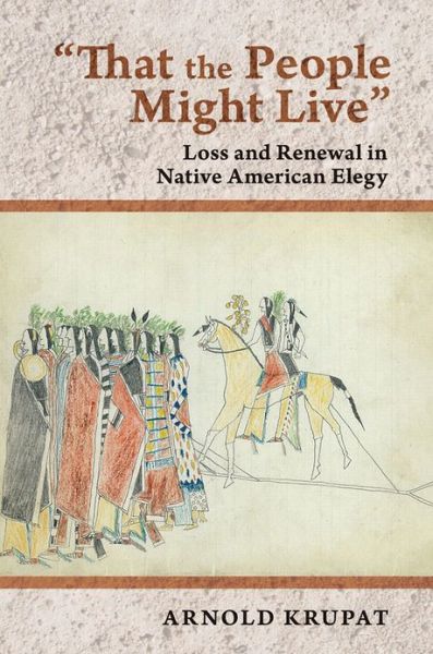 Cover for Arnold Krupat · &quot;That the People Might Live&quot;: Loss and Renewal in Native American Elegy (Hardcover Book) (2012)