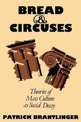 Cover for Patrick Brantlinger · Bread and Circuses: Theories of Mass Culture As Social Decay (Paperback Book) (2016)