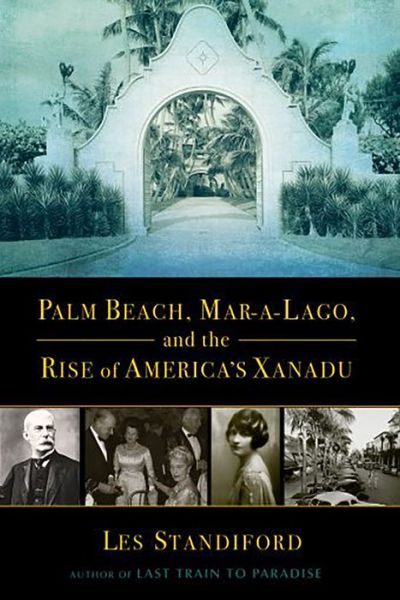 Palm Beach, Mar-A-Lago, and the Rise of America's Xanadu - Les Standiford - Books - Black Cat - 9780802157386 - November 17, 2020