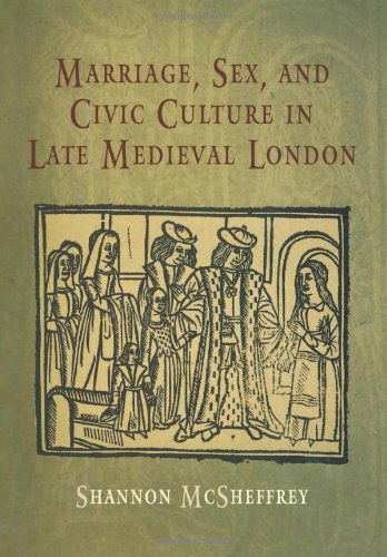Cover for Shannon McSheffrey · Marriage, Sex, and Civic Culture in Late Medieval London - The Middle Ages Series (Hardcover Book) (2006)