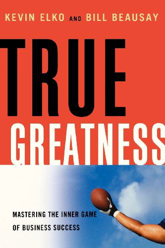 True Greatness: Mastering the Inner Game of Business Success - Bill Beausay - Books - AMACOM - 9780814433386 - June 24, 2009