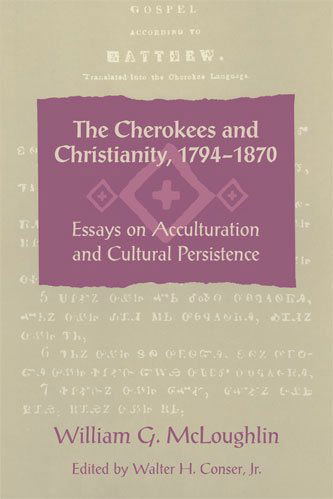 The Cherokees and Christianity, 1794-1870: Essays on Acculturation and Cultural Persistence - William G. Mcloughlin - Książki - University of Georgia Press - 9780820331386 - 30 marca 2008