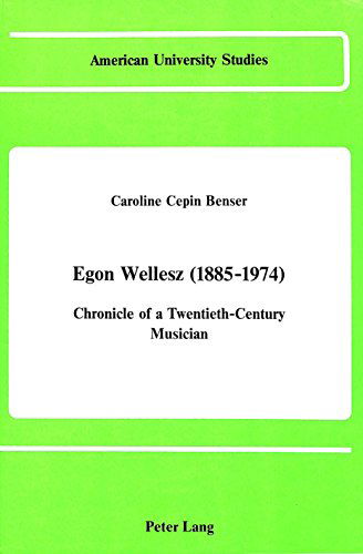 Cover for Caroline C Benser · Egon Wellesz (1885-1974): Chronicle of a Twentieth-Century Musician - American University Studies, Series 9: History (Hardcover Book) [1st edition] (1985)