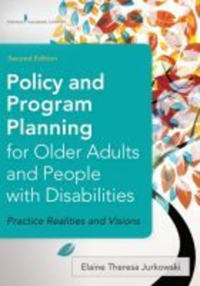 Cover for Jurkowski, Elaine, MSW, PhD · Policy and Program Planning for Older Adults and People with Disabilities: Practice Realities and Visions (Paperback Book) [2 New edition] (2018)