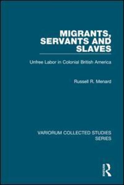 Cover for Russell R. Menard · Migrants, Servants and Slaves: Unfree Labor in Colonial British America - Variorum Collected Studies (Hardcover Book) [New edition] (2001)