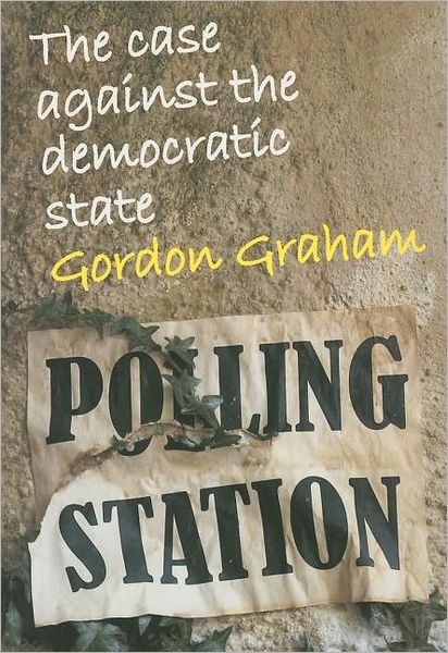 Cover for Gordon Graham · Case Against the Democratic State: An Essay in Cultural Criticism - Societas (Paperback Book) (2002)