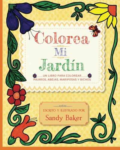 Cover for Sandy Baker · Colorea Mi Jardin: Un Libro Para Colorear Påjaros, Abejas, Mariposas Y Bichos (Paperback Book) [Spanish edition] (2013)