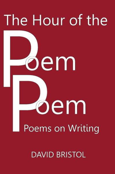 The Hour of the Poem Poem: Poems on Writing - David Bristol - Böcker - Scarith - 9780986435386 - 20 juli 2015