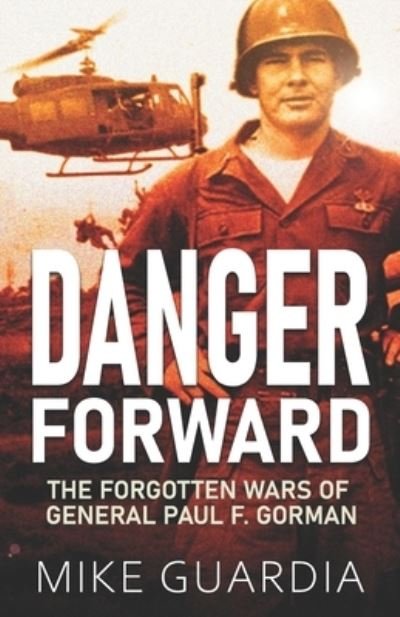 Cover for Mike Guardia · Danger Forward: The Forgotten Wars of General Paul F. Gorman (Paperback Book) (2021)