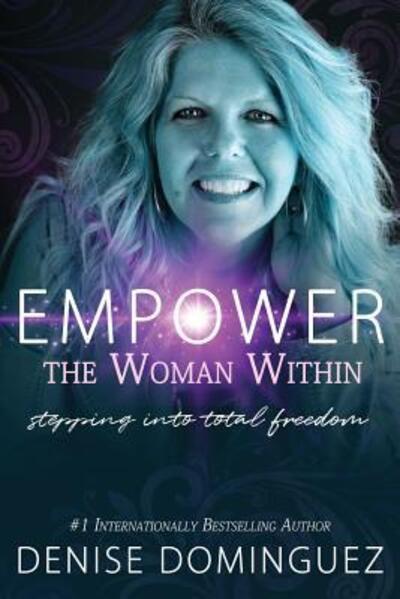 Cover for Denise Dominguez · Empower the Woman Within: Stepping Into Total Freedom (Paperback Book) (2018)