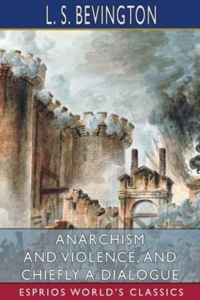 Cover for L S Bevington · Anarchism and Violence, and Chiefly a Dialogue (Esprios Classics) (Pocketbok) (2024)