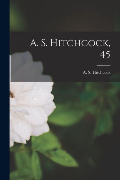 Cover for A S (Albert Spear) 1865 Hitchcock · A. S. Hitchcock, 45 (Paperback Book) (2021)