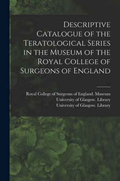 Cover for Royal College of Surgeons of England · Descriptive Catalogue of the Teratological Series in the Museum of the Royal College of Surgeons of England [electronic Resource] (Paperback Book) (2021)