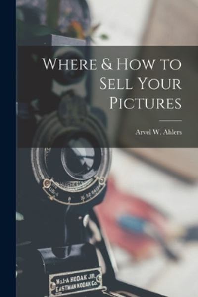 Cover for Arvel W Ahlers · Where &amp; How to Sell Your Pictures (Paperback Book) (2021)