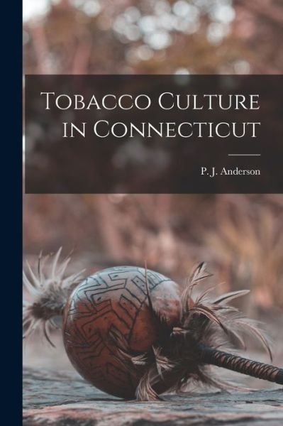 Cover for P J (Paul Johnson) B 1884 Anderson · Tobacco Culture in Connecticut (Paperback Book) (2021)