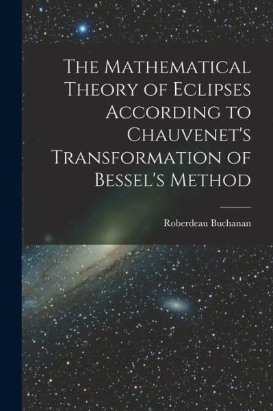 Cover for Roberdeau Buchanan · Mathematical Theory of Eclipses According to Chauvenet's Transformation of Bessel's Method (Book) (2022)