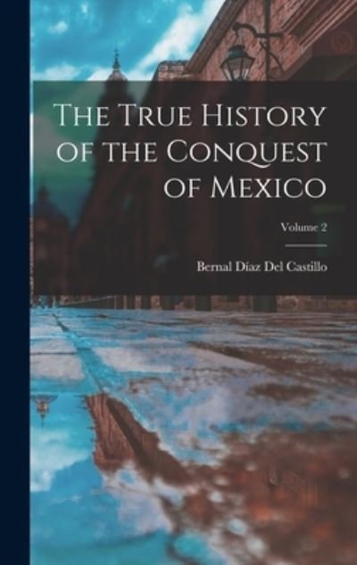 Cover for Bernal Díaz del Castillo · True History of the Conquest of Mexico; Volume 2 (Book) (2022)