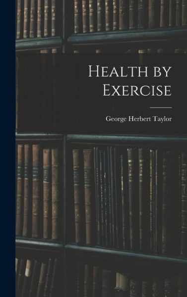 Cover for George Herbert Taylor · Health by Exercise (Buch) (2022)