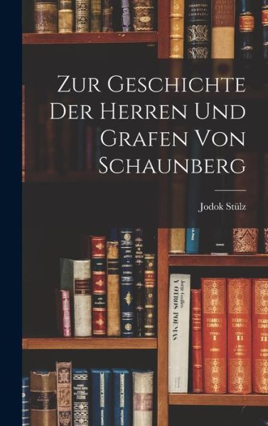 Cover for Jodok Stülz · Zur Geschichte der Herren und Grafen Von Schaunberg (Book) (2022)