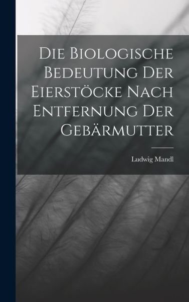 Cover for LLC Creative Media Partners · Die Biologische Bedeutung Der Eierstöcke Nach Entfernung Der Gebärmutter (Innbunden bok) (2022)