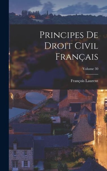 Principes de Droit Civil Français; Volume 30 - François Laurent - Books - Creative Media Partners, LLC - 9781018414386 - October 27, 2022