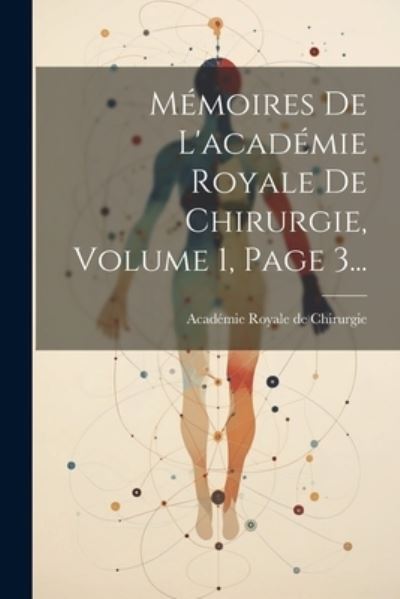 Cover for Académie Royale de Chirurgie (París) · Mémoires de l'académie Royale de Chirurgie, Volume 1, Page 3... (Bok) (2023)