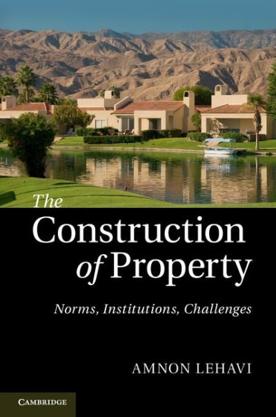 Cover for Amnon Lehavi · The Construction of Property: Norms, Institutions, Challenges (Innbunden bok) (2013)